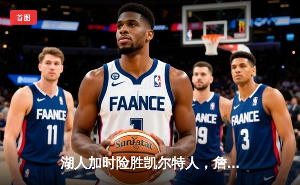 湖人加时险胜凯尔特人，詹姆斯三双塔图姆空砍41分