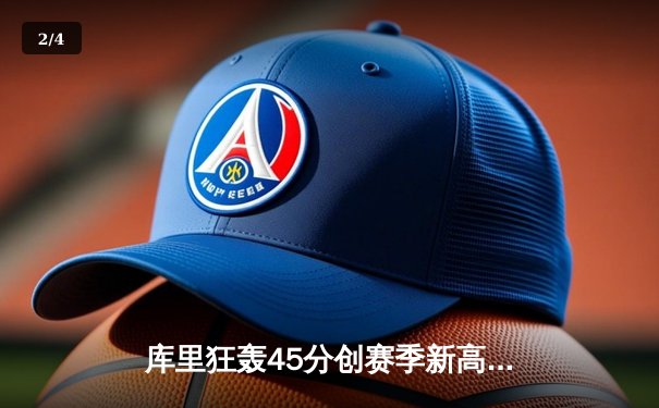 库里狂轰45分创赛季新高 勇士加时险胜凯尔特人重返西部前六 - 2