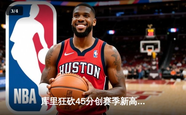 库里狂砍45分创赛季新高，勇士加时险胜凯尔特人重返联盟第一 - 3