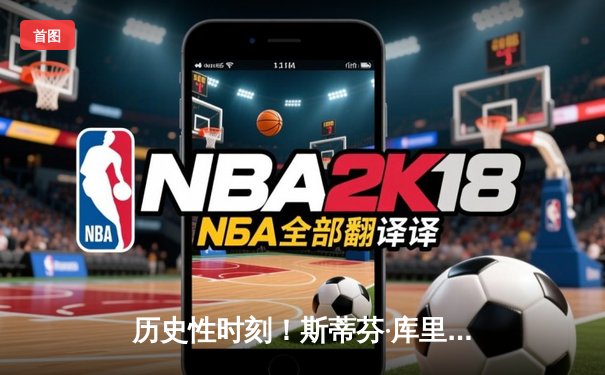 历史性时刻！斯蒂芬·库里创三分纪录，勇士险胜尼克斯迎五连胜