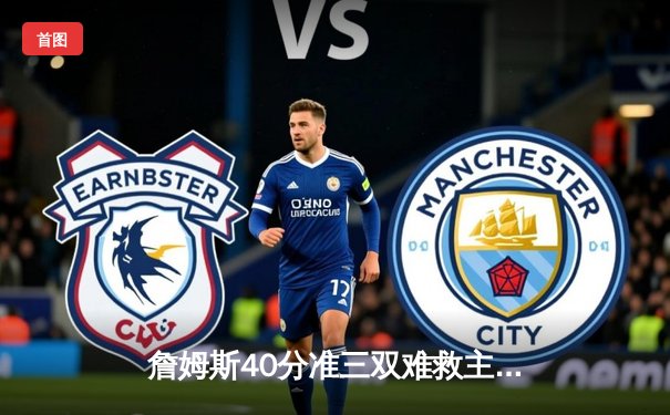 詹姆斯40分准三双难救主 湖人加时憾负掘金总比分0-3陷绝境