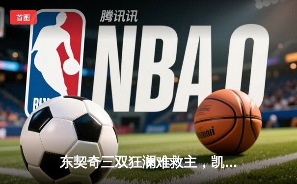 东契奇三双狂澜难救主，凯尔特人险胜独行侠夺总决赛开门红