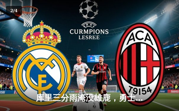 库里三分雨淹没雄鹿，勇士主场加时险胜卫冕冠军 - 2