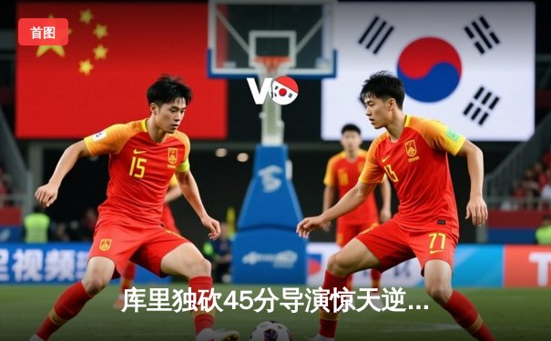 库里独砍45分导演惊天逆转 勇士加时险胜绿军扳平总比分