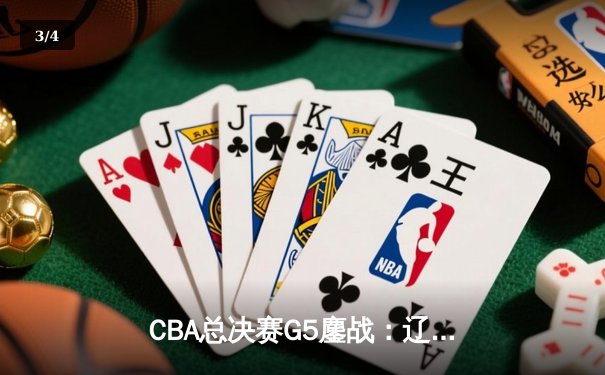 CBA总决赛G5鏖战：辽宁本钢加时逆转广东宏远 成功卫冕总冠军 - 3