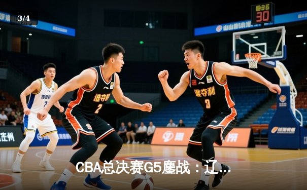CBA总决赛G5鏖战：辽宁本钢加时逆转广东宏远 成功卫冕总冠军 - 3