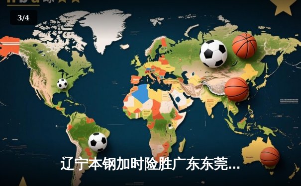 辽宁本钢加时险胜广东东莞大益，赵继伟30分统治加时赛 - 3